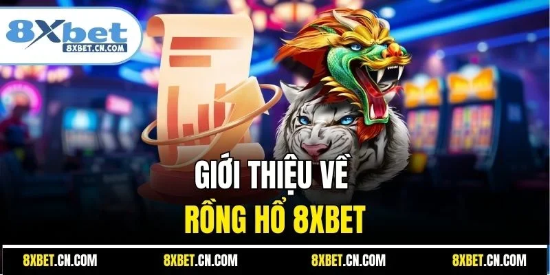 Giới thiệu về Rồng Hổ 8XBET