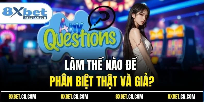 Làm thế nào để phân biệt thật và giả?
